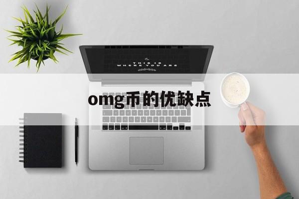 omg币的优缺点(omg币是哪个国家的) omg币的优缺点(omg币是哪个国家的)